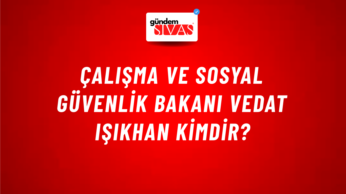 Çalışma ve Sosyal Güvenlik Bakanı Vedat Işıkhan kimdir?