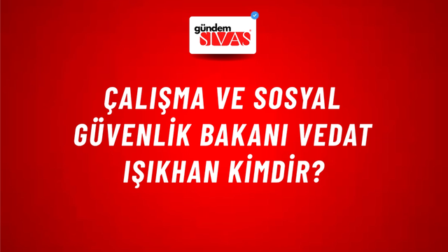 Çalışma ve Sosyal Güvenlik Bakanı Vedat Işıkhan kimdir?