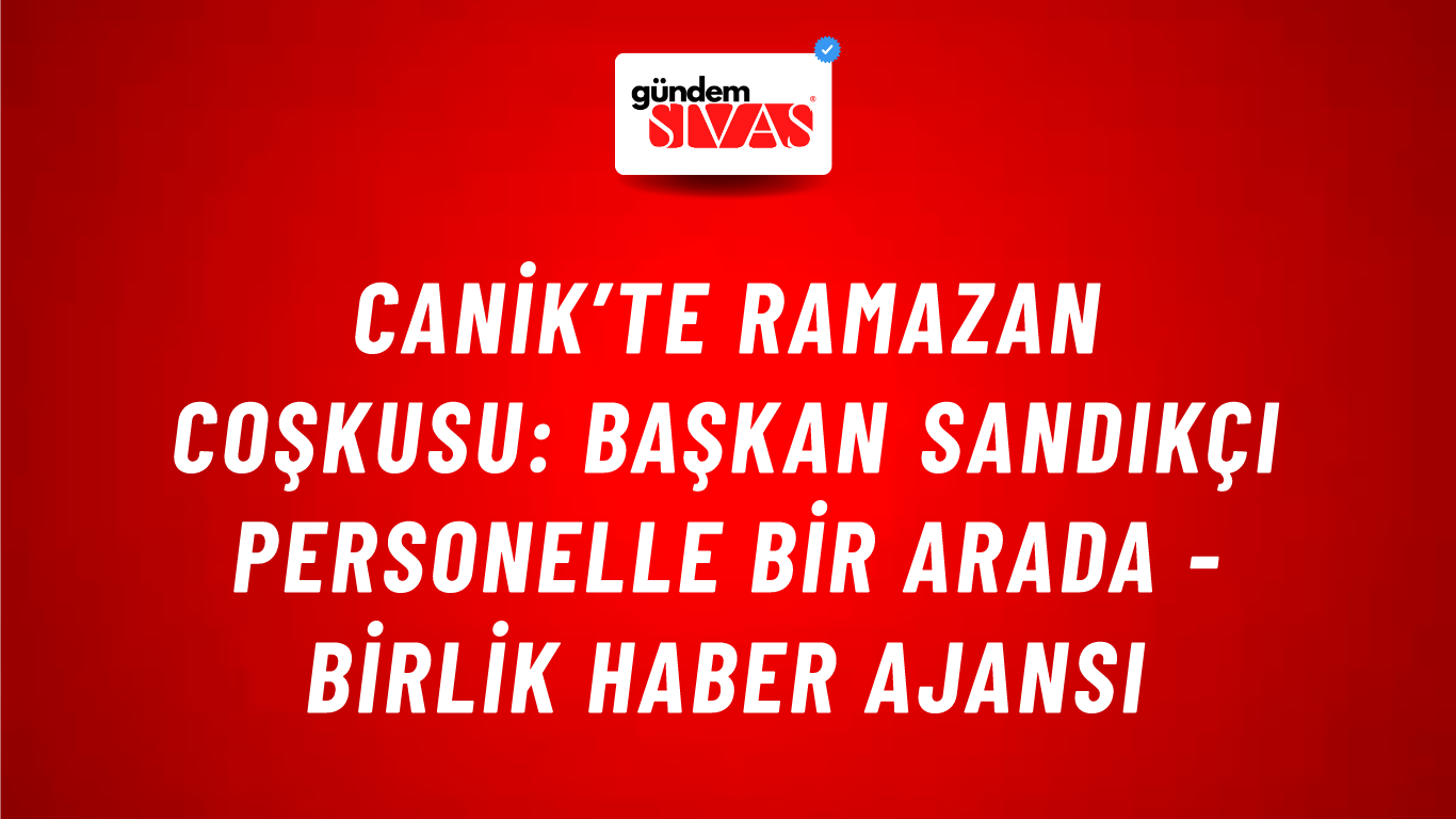 Canik’te Ramazan coşkusu: Başkan Sandıkçı personelle bir arada - Birlik Haber Ajansı