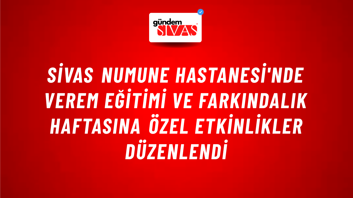 Sivas Numune Hastanesi'nde Verem Eğitimi ve Farkındalık Haftasına Özel Etkinlikler Düzenlendi