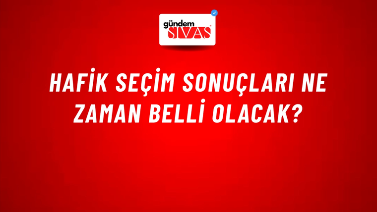 Hafik Seçim Sonuçları Ne Zaman Belli Olacak?