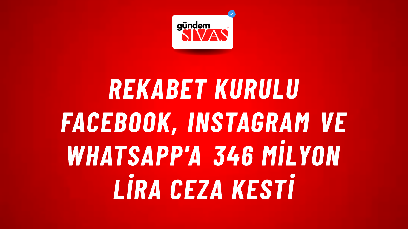 Rekabet Kurulu Facebook, Instagram ve WhatsApp'a 346 milyon lira ceza kesti