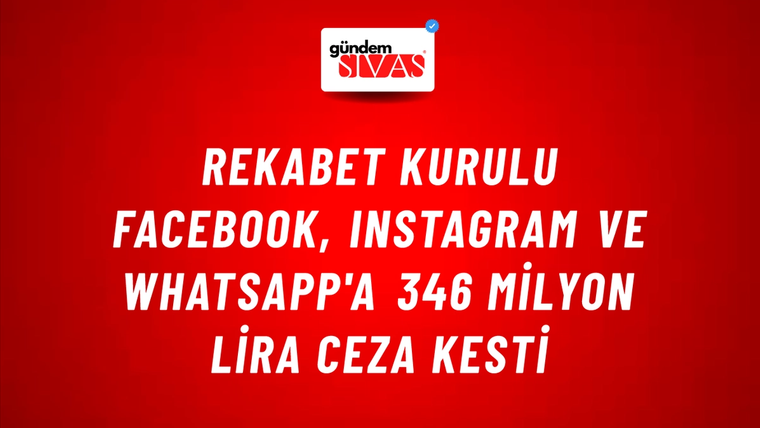 Rekabet Kurulu Facebook, Instagram ve WhatsApp'a 346 milyon lira ceza kesti