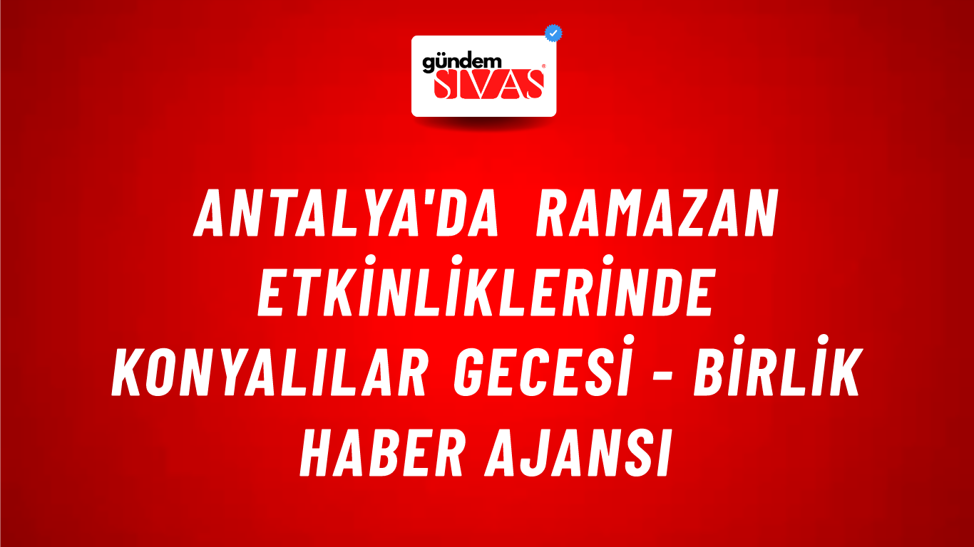 Antalya'da ramazan etkinliklerinde Konyalılar Gecesi - Birlik Haber Ajansı