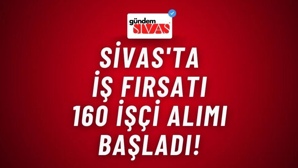 Sivas'ta İş Fırsatı: 160 İşçi Alımı Başladı!