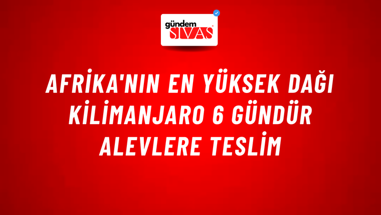 Afrika'nın en yüksek dağı Kilimanjaro 6 gündür alevlere teslim