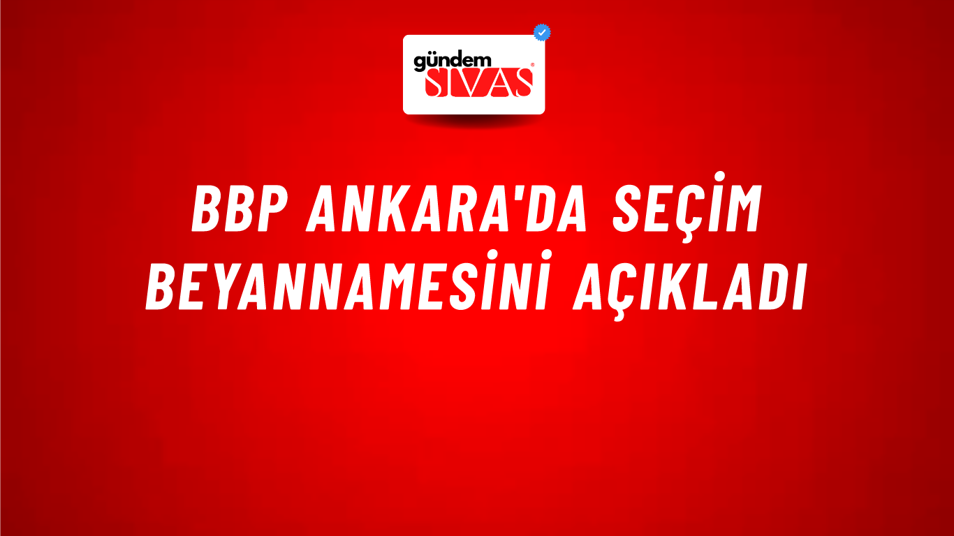 BBP Ankara'da Seçim Beyannamesini Açıkladı