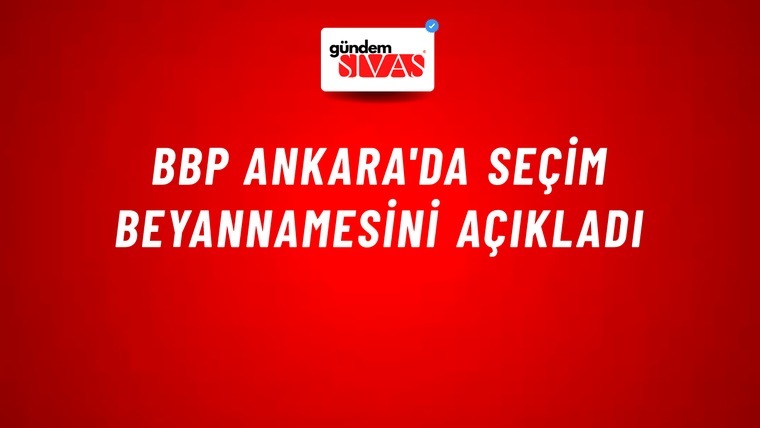 BBP Ankara'da Seçim Beyannamesini Açıkladı