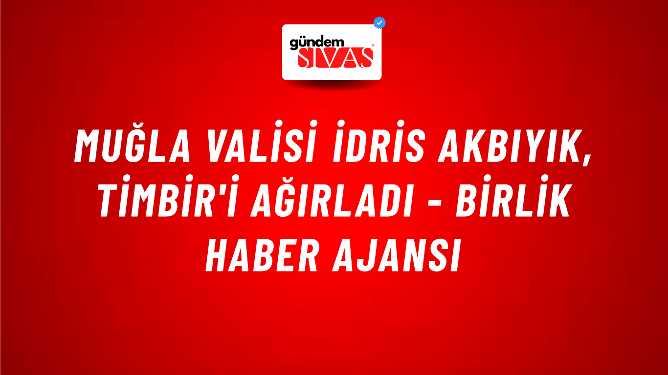 Muğla Valisi İdris Akbıyık, TİMBİR'i ağırladı - Birlik Haber Ajansı