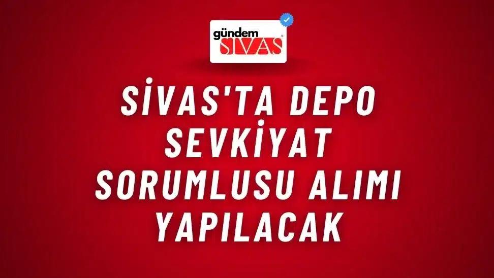 Sivas'ta Depo Sevkiyat Sorumlusu Alımı Yapılacak
