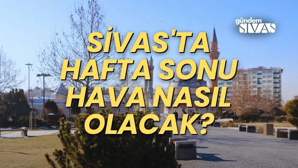 Sivas'ta Hafta Sonu Hava Nasıl Olacak?