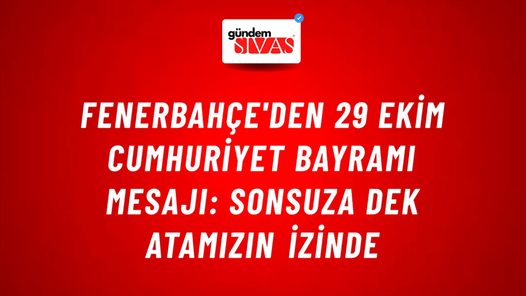 Fenerbahçe'den 29 Ekim Cumhuriyet Bayramı Mesajı: Sonsuza Dek Atamızın İzinde