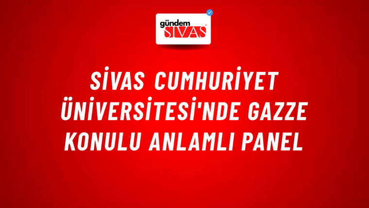 Sivas Cumhuriyet Üniversitesi'nde Gazze Konulu Anlamlı Panel