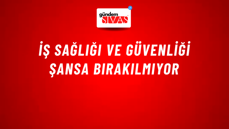 İş Sağlığı ve Güvenliği Şansa Bırakılmıyor