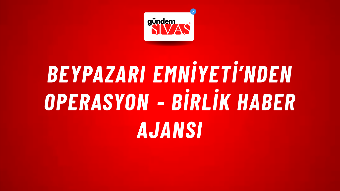 Beypazarı Emniyeti’nden operasyon - Birlik Haber Ajansı