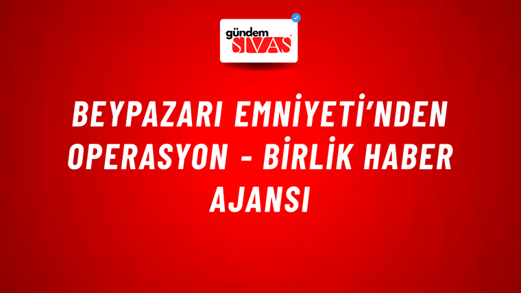 Beypazarı Emniyeti’nden operasyon - Birlik Haber Ajansı