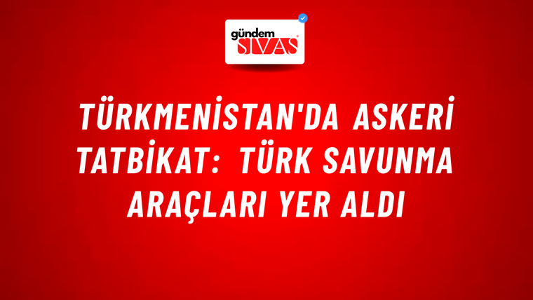 Türkmenistan'da askeri tatbikat: Türk savunma araçları yer aldı