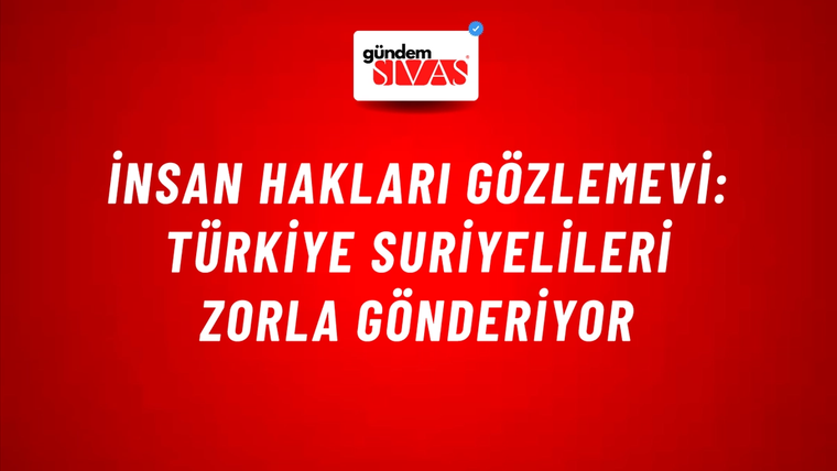 İnsan Hakları Gözlemevi: Türkiye Suriyelileri zorla gönderiyor