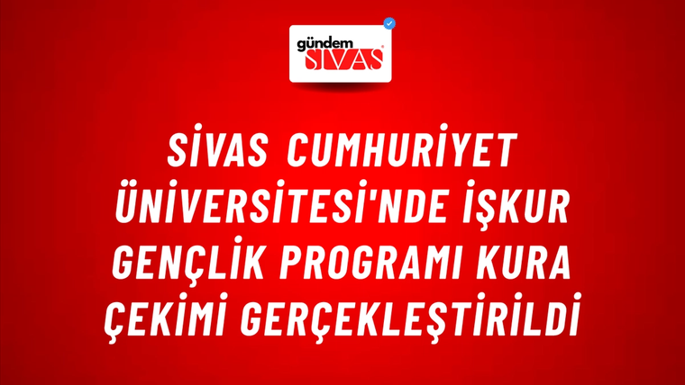 Sivas Cumhuriyet Üniversitesi'nde İŞKUR Gençlik Programı Kura Çekimi Gerçekleştirildi