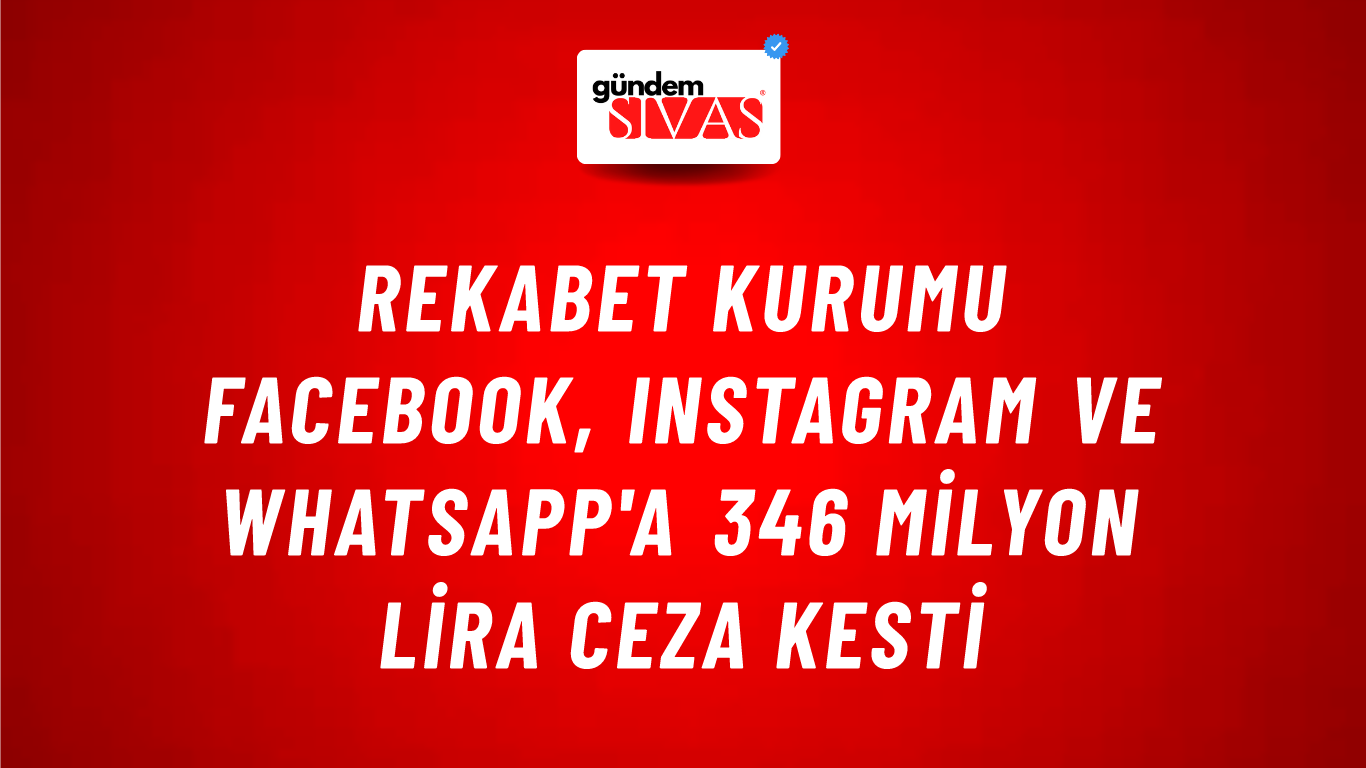 Rekabet Kurumu Facebook, Instagram ve WhatsApp'a 346 milyon lira ceza kesti