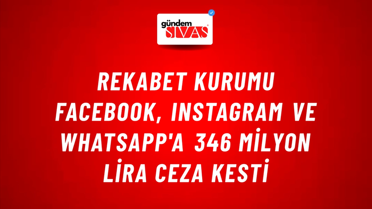 Rekabet Kurumu Facebook, Instagram ve WhatsApp'a 346 milyon lira ceza kesti