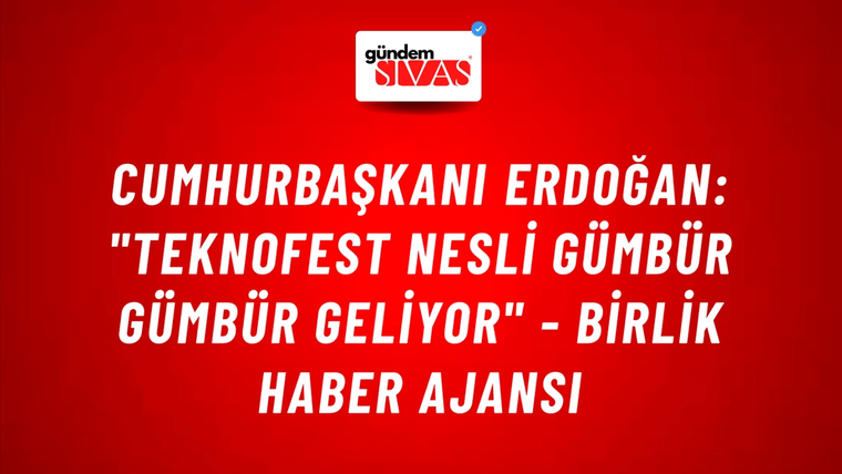 Cumhurbaşkanı Erdoğan: "TEKNOFEST nesli gümbür gümbür geliyor" - Birlik Haber Ajansı