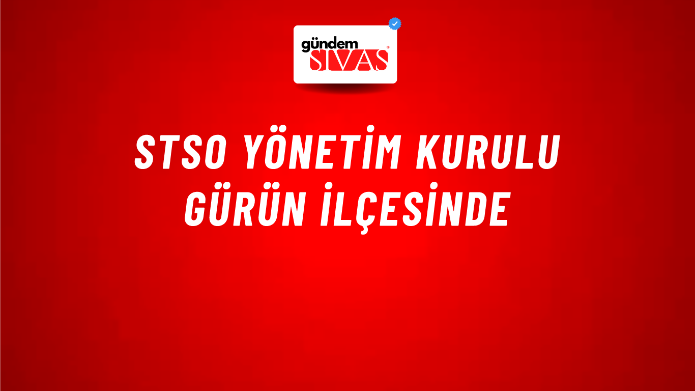 STSO YÖNETİM KURULU GÜRÜN İLÇESİNDE