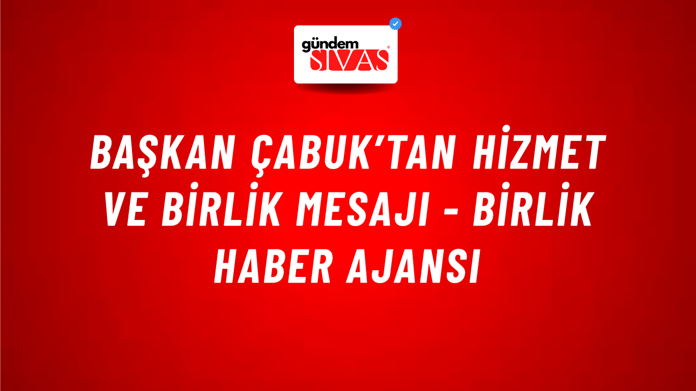 Başkan Çabuk’tan hizmet ve birlik mesajı - Birlik Haber Ajansı