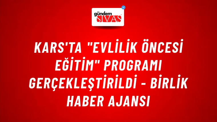 Kars'ta "Evlilik Öncesi Eğitim" programı gerçekleştirildi - Birlik Haber Ajansı