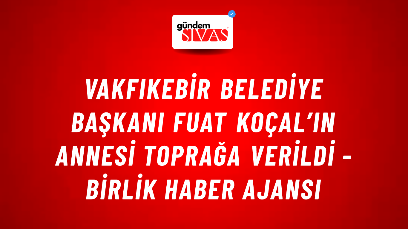 Vakfıkebir Belediye Başkanı Fuat Koçal’ın annesi toprağa verildi - Birlik Haber Ajansı
