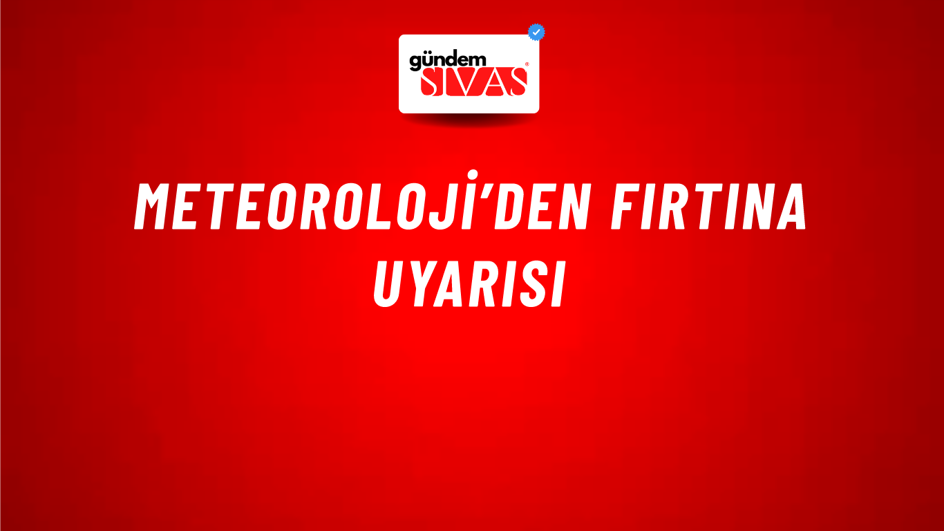 Meteoroloji’den fırtına uyarısı