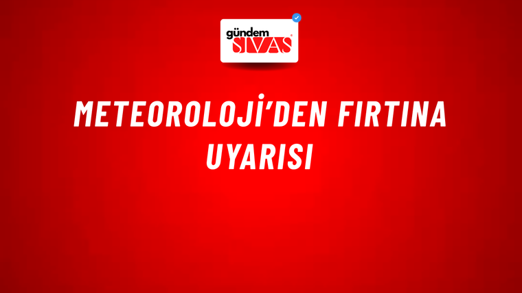 Meteoroloji’den fırtına uyarısı