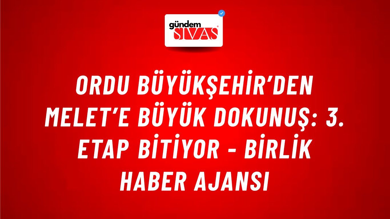 Ordu Büyükşehir’den Melet’e büyük dokunuş: 3. etap bitiyor - Birlik Haber Ajansı
