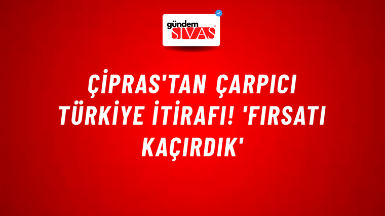 Çipras'tan çarpıcı Türkiye itirafı! 'Fırsatı kaçırdık'