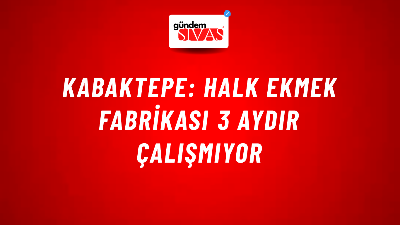 Kabaktepe: Halk ekmek fabrikası 3 aydır çalışmıyor