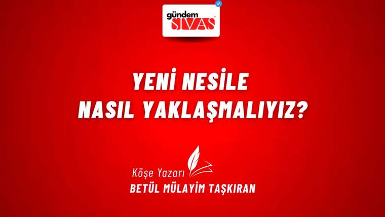 Kırmızı arka planda “Yeni Nesile Nasıl Yaklaşmalıyız?” başlığı ve köşe yazarı adı yer alıyor.