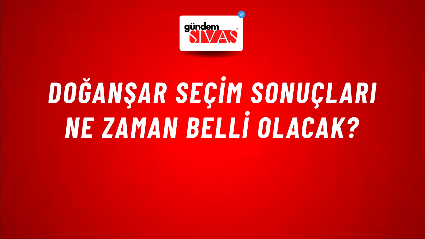 Doğanşar Seçim Sonuçları Ne Zaman Belli Olacak?