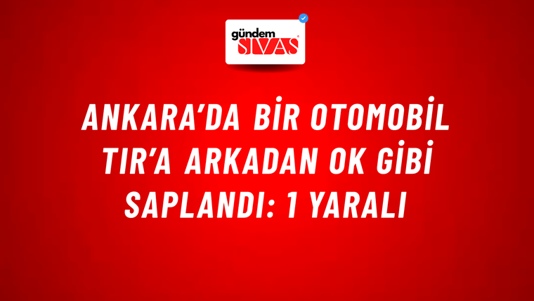 Ankara’da bir otomobil TIR’a arkadan ok gibi saplandı: 1 yaralı