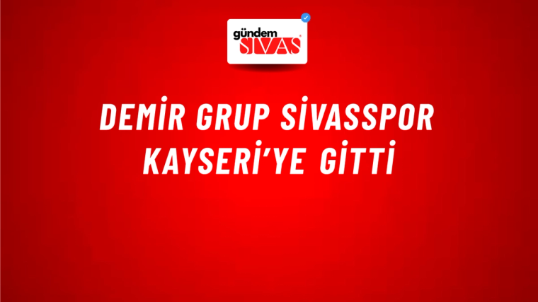 Demir Grup Sivasspor Kayseri’ye Gitti