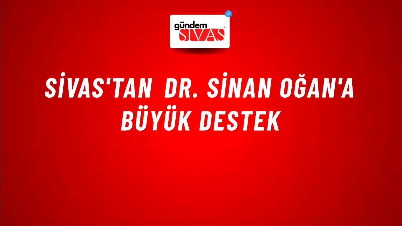 Sivas'tan Dr. Sinan Oğan'a Büyük Destek
