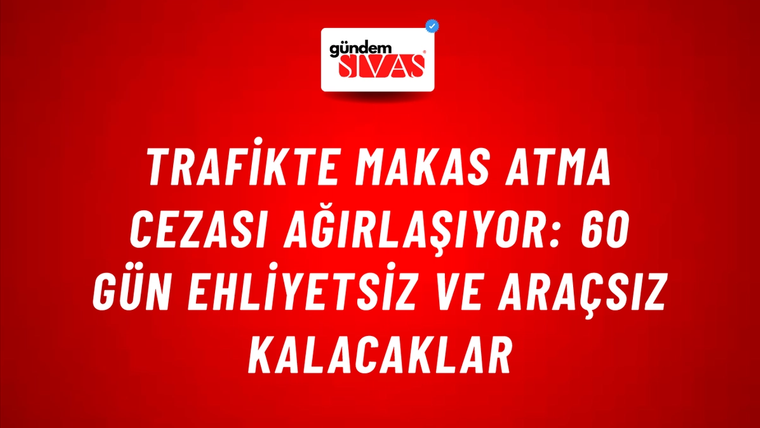 Trafikte Makas Atma Cezası Ağırlaşıyor: 60 Gün Ehliyetsiz ve Araçsız Kalacaklar