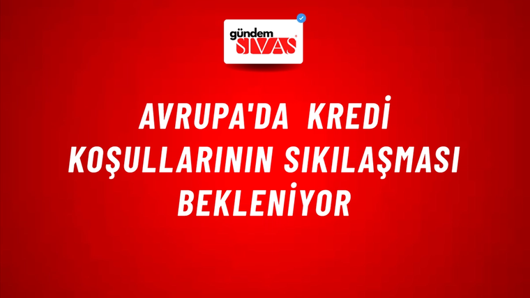 Avrupa'da kredi koşullarının sıkılaşması bekleniyor