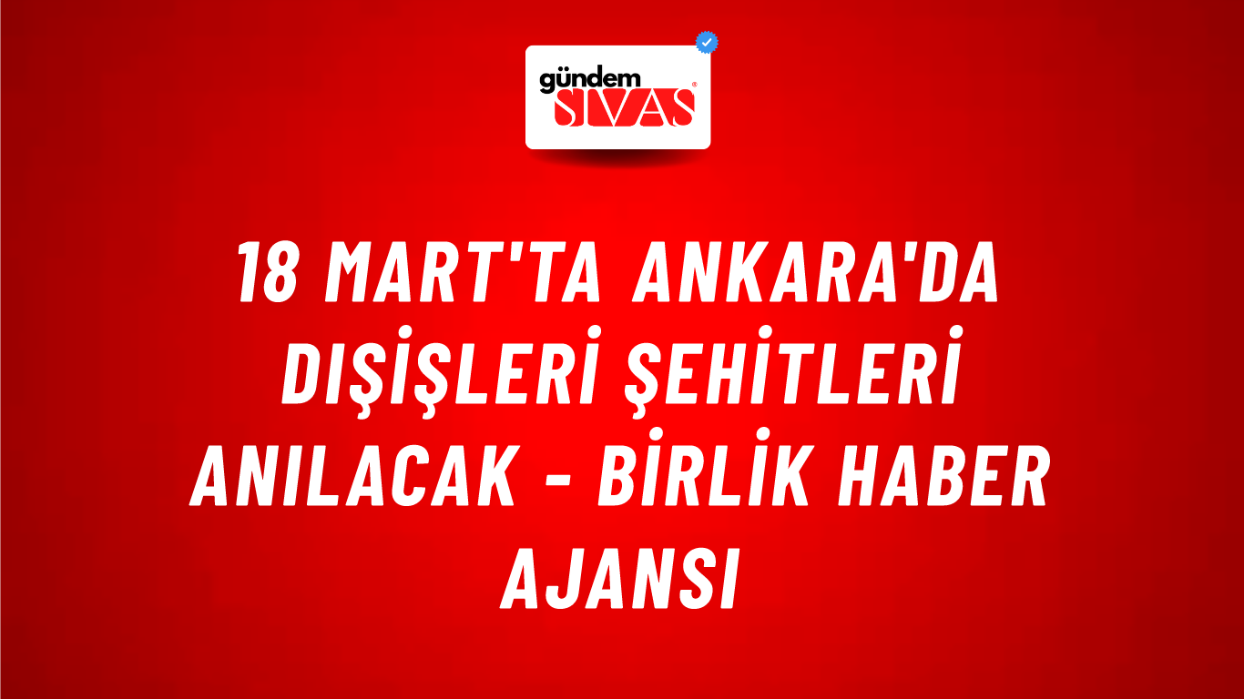 18 Mart'ta Ankara'da Dışişleri Şehitleri anılacak - Birlik Haber Ajansı