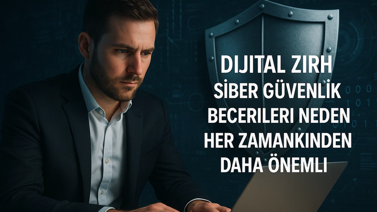 Dijital Zırh: Siber Güvenlik Becerileri Neden Her Zamankinden Daha Önemli