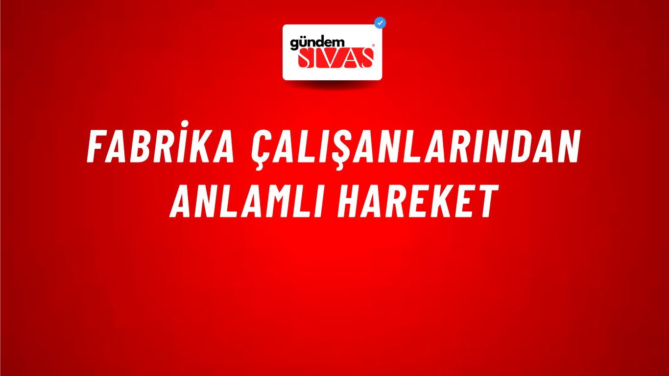 Fabrika Çalışanlarından Anlamlı Hareket