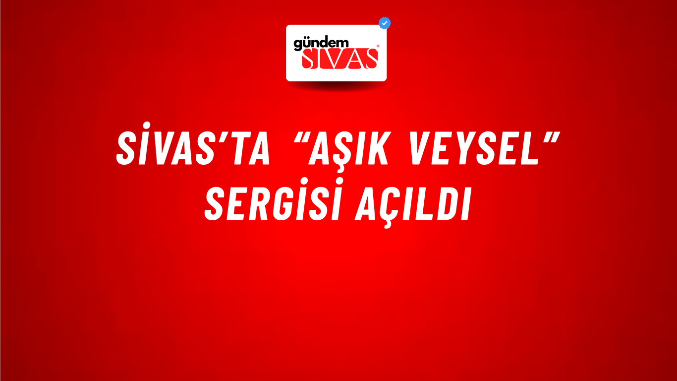 Sivas’ta “Aşık Veysel” Sergisi Açıldı