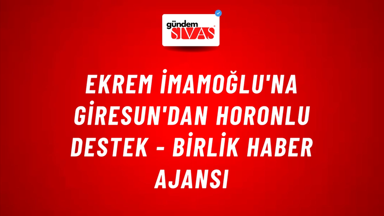 Ekrem İmamoğlu'na Giresun'dan horonlu destek - Birlik Haber Ajansı