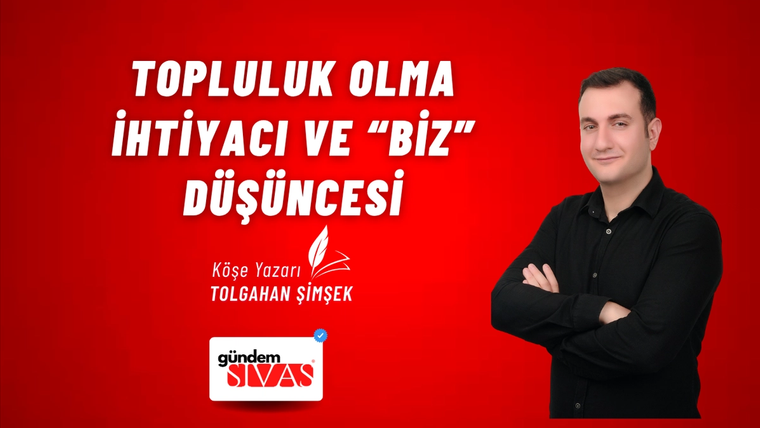 TOPLULUK OLMA İHTİYACI VE “BİZ” DÜŞÜNCESİ