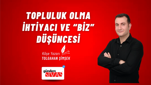 TOPLULUK OLMA İHTİYACI VE “BİZ” DÜŞÜNCESİ