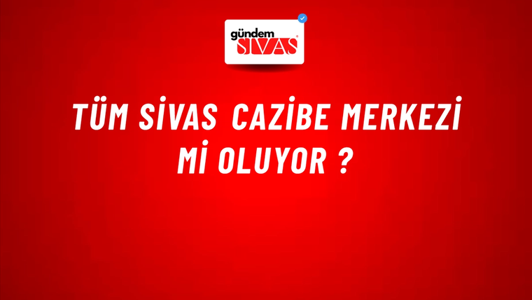 Tüm Sivas Cazibe Merkezi Mi Oluyor ?